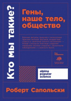 Сапольски Кто мы такие? Гены, наше тело, общество