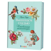 Вышиваем гладью Изысканные миниатюры